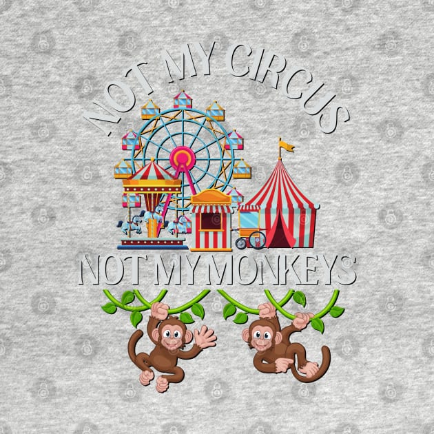 Not My Circus Not My Monkeys funny sarcastic messages sayings and quotes by BoogieCreates